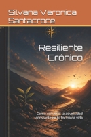Resiliente Crónico: Como convertir la adversidad constante en tu forma de vida (Spanish Edition) B0HG6LTSWX Book Cover
