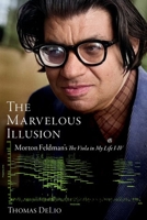 The Marvelous Illusion: Morton Feldman's The Viola in My Life I-IV 0197759939 Book Cover