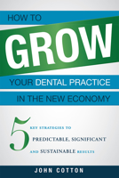How To Grow Your Dental Practice In The New Economy: 5 Key Strategies to Predictable, Significant and Sustainable Results 1599324857 Book Cover