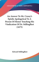 An answer to Mr. Cressy's epistle apologetical to a person of honour touching his vindication of Dr. Stillingfleet 1174945915 Book Cover