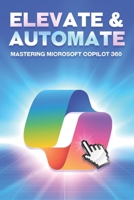 Elevate & Automate Mastering Microsoft COPILOT 360 (Smarter Strategies for Modern Business) B0F88LPZ1R Book Cover