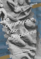 La cosmogonie indo-européenne: De Brahma au Kali Yuga: divinités et mythes cosmogoniques 2493890337 Book Cover