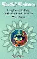 Mindful Meditation: A Beginner's Guide to Cultivating Inner Peace and Well-Being - Transform Your Life with the Power of Mindfulness and M 1803973978 Book Cover