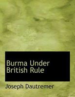 Burma Under British Rule 1016674511 Book Cover