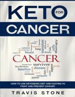 Keto for Cancer: How to Use the Ketogenic Diet and Fasting to Fight and Prevent Cancer 3950485449 Book Cover