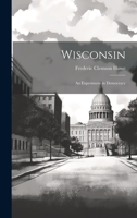 Wisconsin: An Experiment in Democracy 0548589666 Book Cover