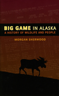 Big Game in Alaska: A History of Wildlife and People (Lives of Great Explorers) 0300026250 Book Cover