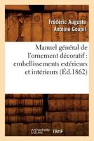 Manuel Ga(c)Na(c)Ral de L'Ornement Da(c)Coratif: Embellissements Exta(c)Rieurs Et Inta(c)Rieurs (A0/00d.1862) 2012585817 Book Cover