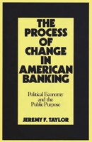 The Process of Change in American Banking: Political Economy and the Public Purpose 0899305040 Book Cover