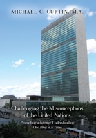 Challenging the Misconceptions of the United Nations: Promoting a Greater Understanding One Blog at a Time 1649137575 Book Cover