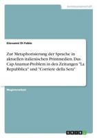 Zur Metaphorisierung der Sprache in aktuellen italienischen Printmedien. Das Cap Anamur-Problem in den Zeitungen La Repubblica und Corriere della Sera 3668429863 Book Cover