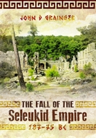 The Fall of the Seleukid Empire, 187 - 75 BC 1036150275 Book Cover