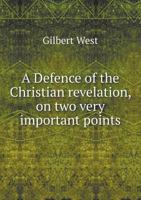 A Defence of the Christian Revelation, on Two Very Important Points: As Contained in One Treatise, Intitled, Observations on the History and Evidences of the Resurrection of Jesus Christ 1016730195 Book Cover