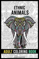 Ethnic Animals Adult coloring book: An Adult Coloring Note Book with Lions, Elephants, Owls, Dogs, Cats, and More B084DGDWTB Book Cover
