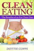 Clean Eating - The Benefits of an Eat Clean Diet 0615870384 Book Cover