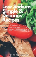 Low Sodium Simple & Delicious Recipes: Tasty and Incredibly Healthy Dishes to Enjoy Your Diet and Lose Weight 1803424621 Book Cover
