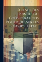 Science Des Princes Ou Considérations Politiques Sur Les Coups D'etat... 1022325833 Book Cover