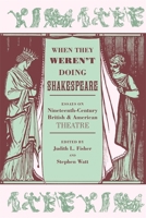 When They Weren't Doing Shakespeare: Essays on Nineteenth Century British and American Theatre 0820336920 Book Cover