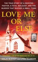 Love Me or Else: The True Story of a Devoted Pastor, a Fatal Jealousy, and the Murder that Rocked a Small Town 0312540825 Book Cover