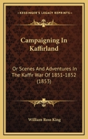 Campaigning In Kaffirland: Or Scenes And Adventures In The Kaffir War Of 1851-1852 116534551X Book Cover