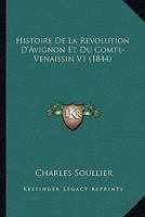 Histoire De La Revolution D'Avignon Et Du Comte-Venaissin V1 (1844) 1167666518 Book Cover
