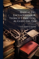 Manual del Encuadernador, Teorico y Practico, Al Gusto del Dia: Seguido del Arte del Rayador de Papeles Para Libros de Casas de Comercio... 127293473X Book Cover