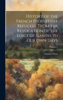 History of the French Protestant Refugees, From the Revocation of the Edict of Nantes to our own Days; Volume 2 1020771224 Book Cover