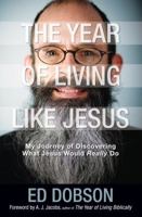 The Year of Living Like Jesus: My Journey of Discovering What Jesus Would Really Do 0310247772 Book Cover