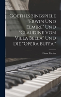 Goethes singspiele Erwin und Elmire und Claudine von Villa Bella und die opera buffa. 1019205148 Book Cover