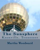 The Sunsphere in Knoxville, Tennessee: The 1982 World's Fair Monument to the Sun 1499258062 Book Cover