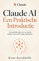 Claude AI Een Praktische Introductie: De essentiële gids voor uw eerste stappen met kunstmatige intelligentie (Dutch Edition) B0H7K1VZW9 Book Cover