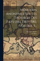 Mémoires Anonymes Sur Les Troubles Des Pays-bas, 1565-1580, Volume 5... 1022390236 Book Cover