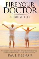Fire Your Doctor: Choose Life 1976479983 Book Cover