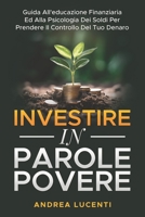 Investire in Parole Povere: guida all'educazione finanziaria ed alla psicologia dei soldi per prendere il controllo del tuo denaro B0F6YGMNRK Book Cover