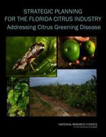 Strategic Planning for the Florida Citrus Industry: Addressing Citrus Greening Disease 0309152070 Book Cover