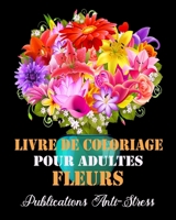 Livre de Coloriage pour Adultes Fleurs: Livre de coloriage pour adultes anti-stress et relaxant, dessins Fleurs uniques et motifs à colorier pour adultes B08BWCFVM3 Book Cover