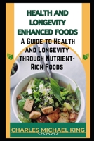 HEALTH AND LONGEVITY ENHANCED FOODS: A GUIDE TO HEALTH AND LONGEVITY THROUGH NUTRIENT-RICH FOODS. B0CTKC4NBN Book Cover