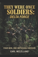 They Were Once Soldiers: Delta Force B0HBZGW4B4 Book Cover