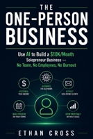 THE ONE-PERSON BUSINESS BLUEPRINT: Use AI to Build a $10K/Month Solopreneur Business — No Team, No Employees, No Burnout B0HJ2NBK58 Book Cover