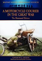 A Motorcycle Courier in the Great War - The Illustrated Edition 1781580340 Book Cover
