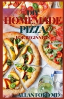 DIY Homemade Pizza for Beginners: Delicious Homemade Pizza Full of Tasty and Delicious Recipes, This Complete and Ultimate Guide Will Teach You How To Make The Best Pizza B08R8Q7P7N Book Cover