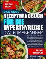 DAS NEUE REZEPTHANDBUCH FÜR DIE HYPERTHYREOSE-DIÄT FÜR ANFÄNGER: Ein nachhaltiger 30-Tage-ernährungsplan für die schilddrüsenfreundliche Ernährung mit ... zum Umgang mit (German Edition) B0GGBLVC51 Book Cover