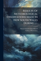Results Of Meteorological Observations Made In New South Wales During ...... 1275533191 Book Cover