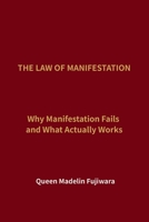 THE LAW OF MANIFESTATION: Why Manifestation Fails — and What Actually Works B0GHKCSCS4 Book Cover