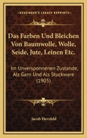 Das Färben Und Bleichen Von Baumwolle. Wolle, Seide, Jute, Leinen Etc. Im Unversponnenen Zustande, Als Garn Und Als Stückware: Die Bleichmittel, ... Bearbeeitete Auflage Vo... 101802235X Book Cover