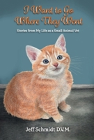 I Want to Go Where They Went: Stories from My Life as a Small Animal Vet B0CS61V8V4 Book Cover