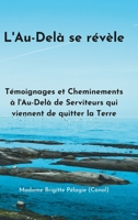 L'AU-DELÀ SE RÉVÈLE (couverture rigide): Témoignages Et Cheminements À l'Au-Delà de Serviteurs de la Lumière Qui Viennent de Quitter La Terre 1794825495 Book Cover
