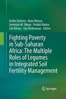 Fighting Poverty in Sub-Saharan Africa: The Multiple Roles of Legumes in Integrated Soil Fertility Management 9400715358 Book Cover
