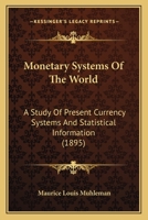Monetary Systems Of The World: A Study Of Present Currency Systems And Statistical Information 1164868489 Book Cover