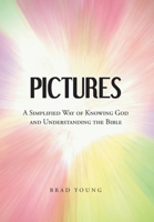 Pictures: A Simplified Way of Knowing God and Understanding the Bible B0BVY8GC6V Book Cover